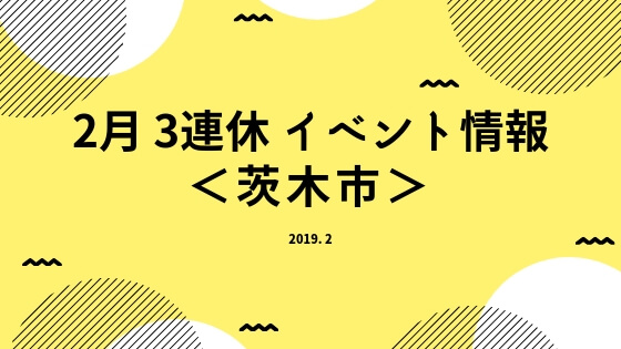 2月3連休イベント情報 ＜茨木市＞